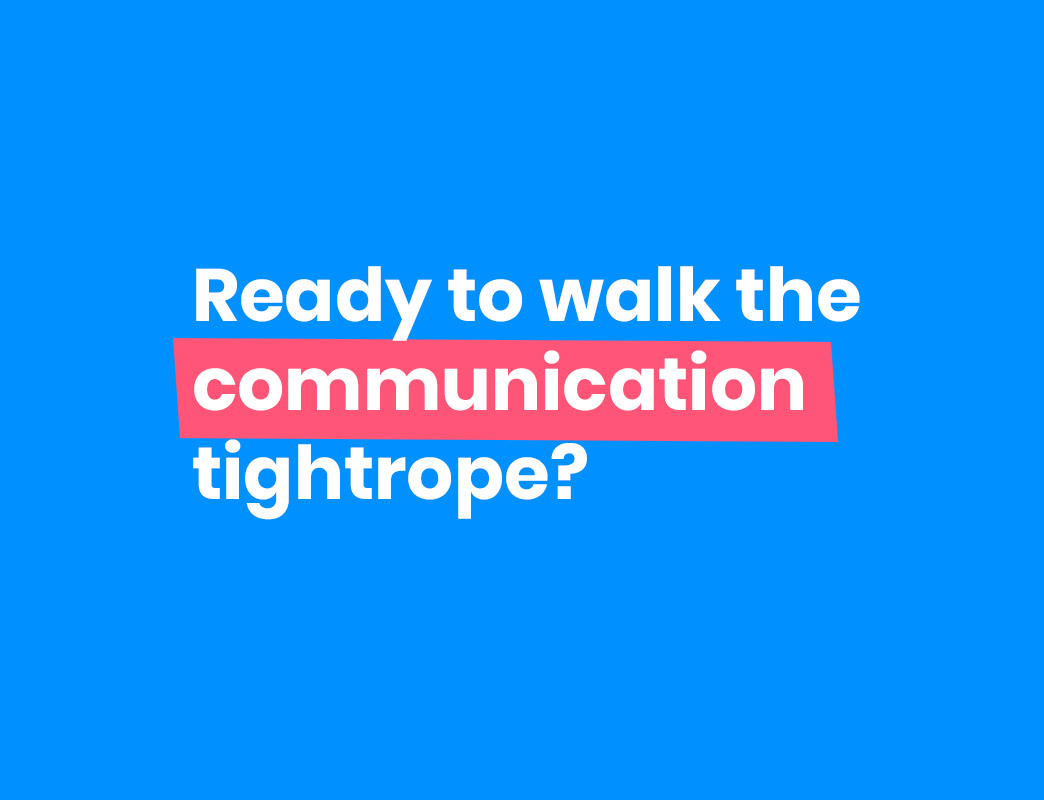 ready to walk the communication tightrope