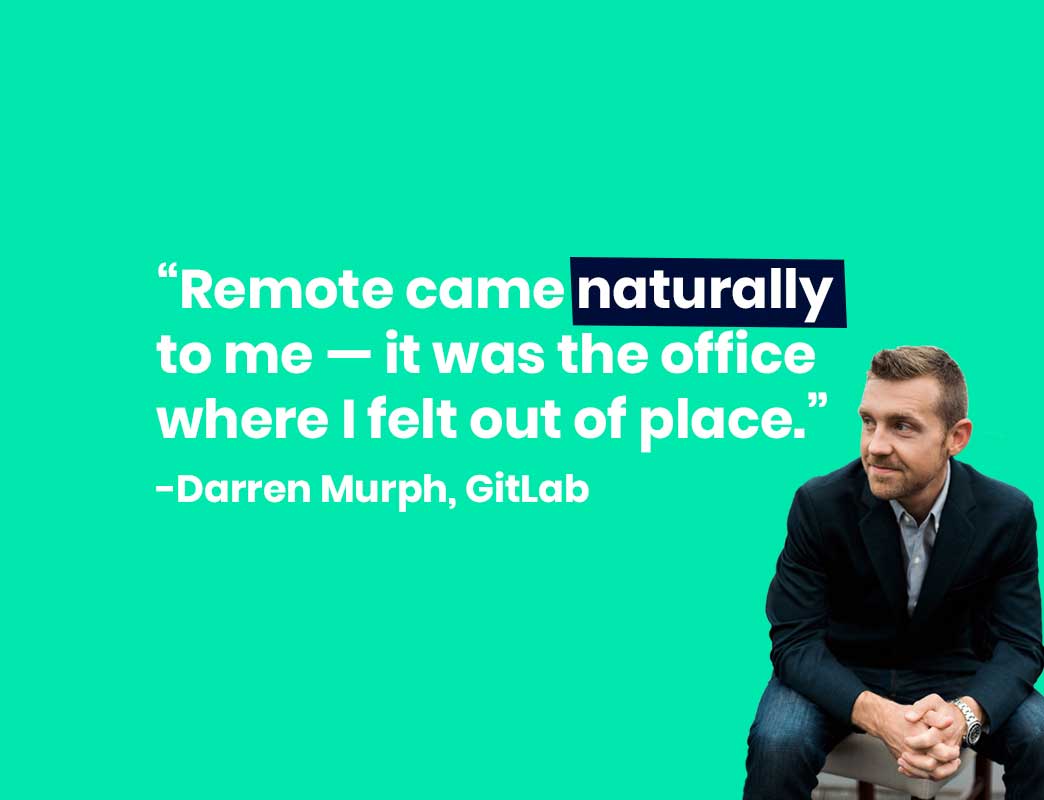 Darren Murph, Head of Remote at GitLab says "Remote came naturally to me - it was the office where I felt out of place"