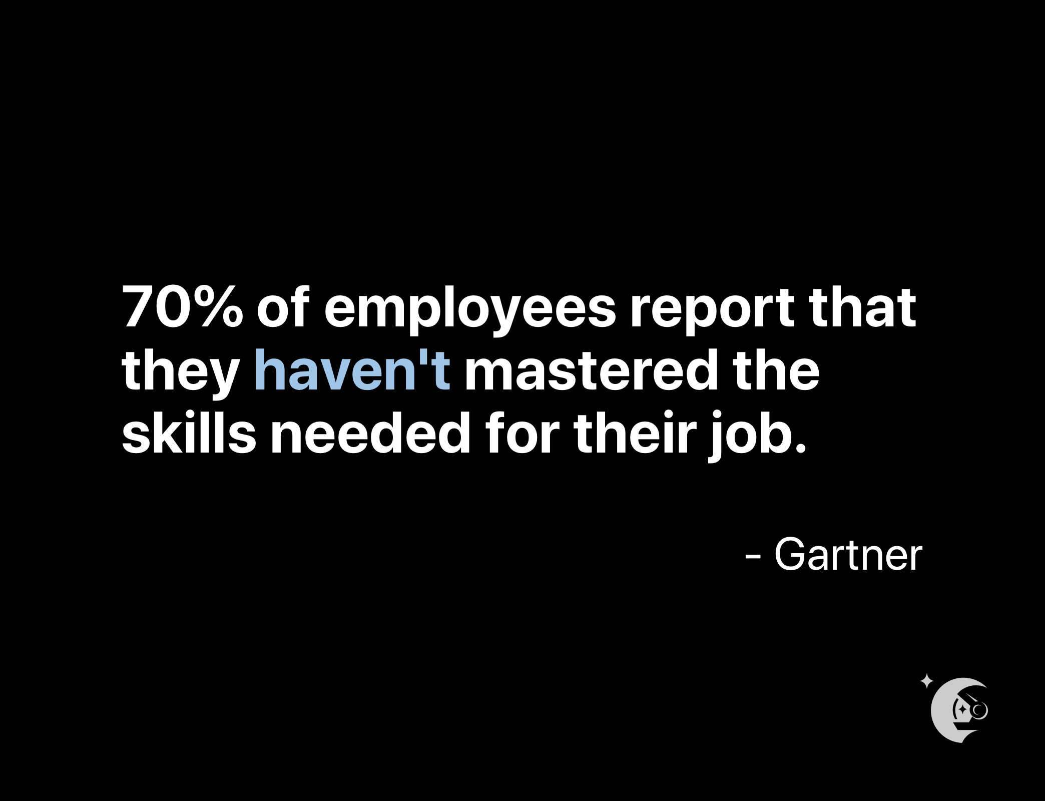 70% of employees report that they haven't mastered the skills needed for their job