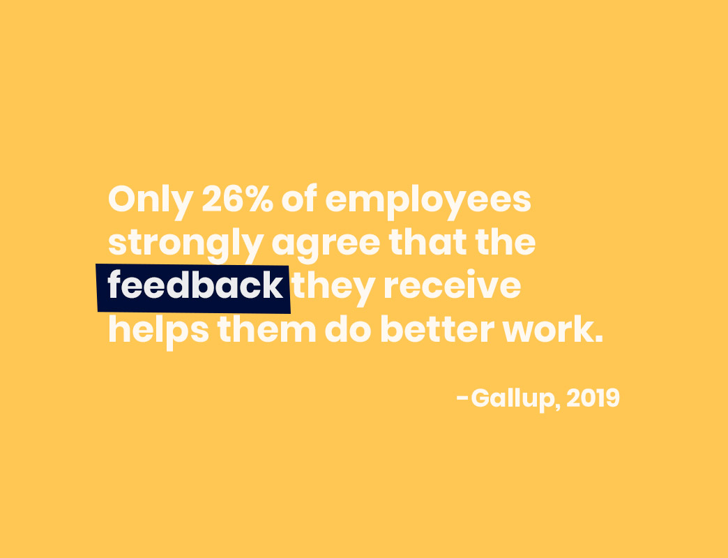 only 26% of employees strongly agree that the feedback they receive helps them do better work.