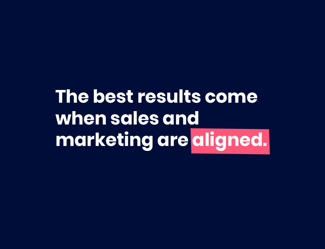 the best results come when sales and marketing are aligned.